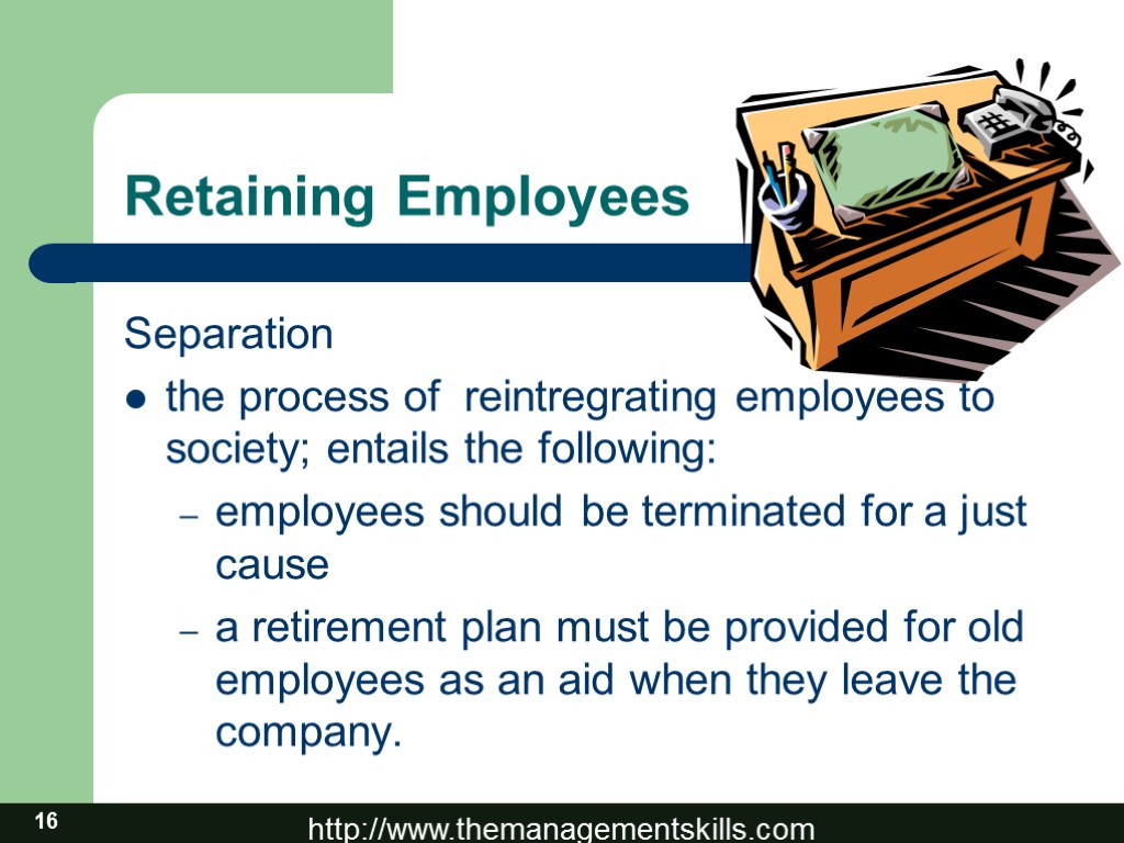 16 Retaining Employees Separation the process of reintregrating employees to society; entails the following: